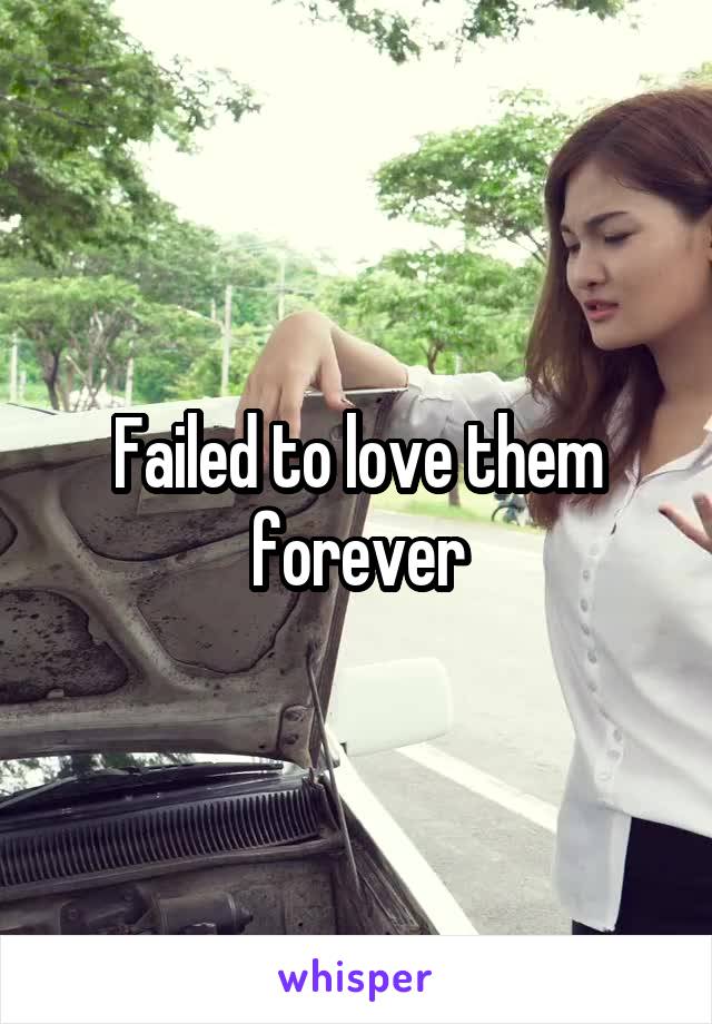 Failed to love them forever