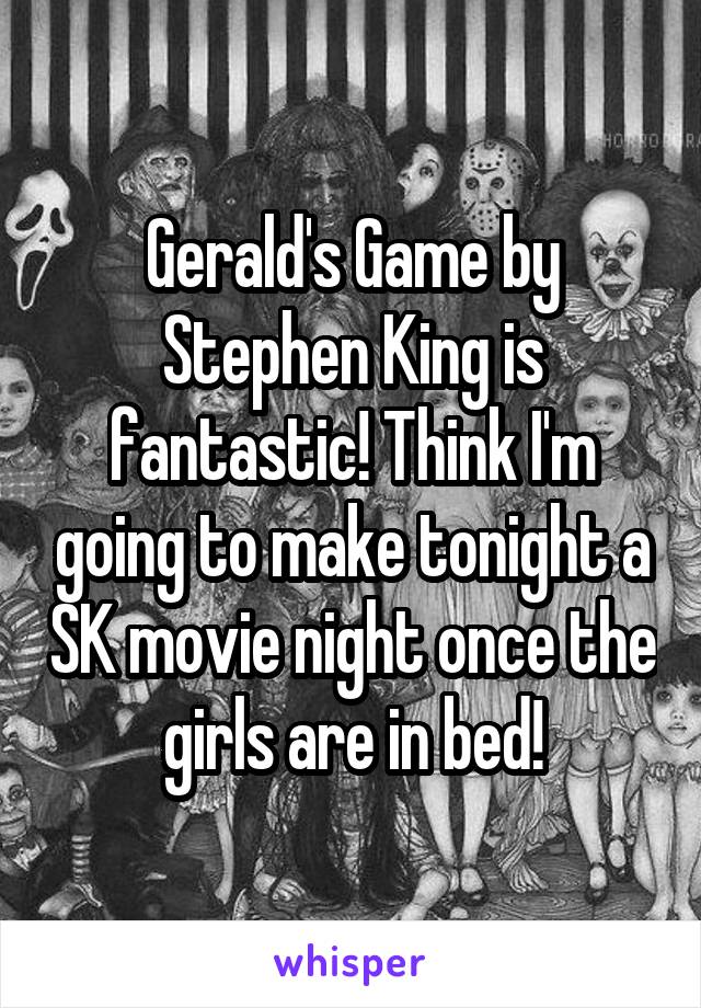 Gerald's Game by Stephen King is fantastic! Think I'm going to make tonight a SK movie night once the girls are in bed!