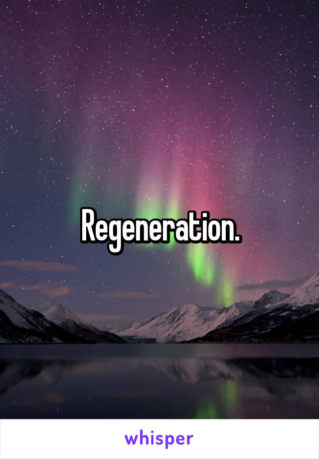 Regeneration.