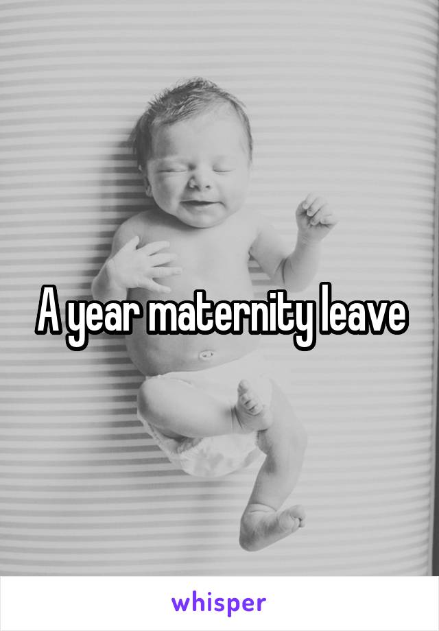 A year maternity leave