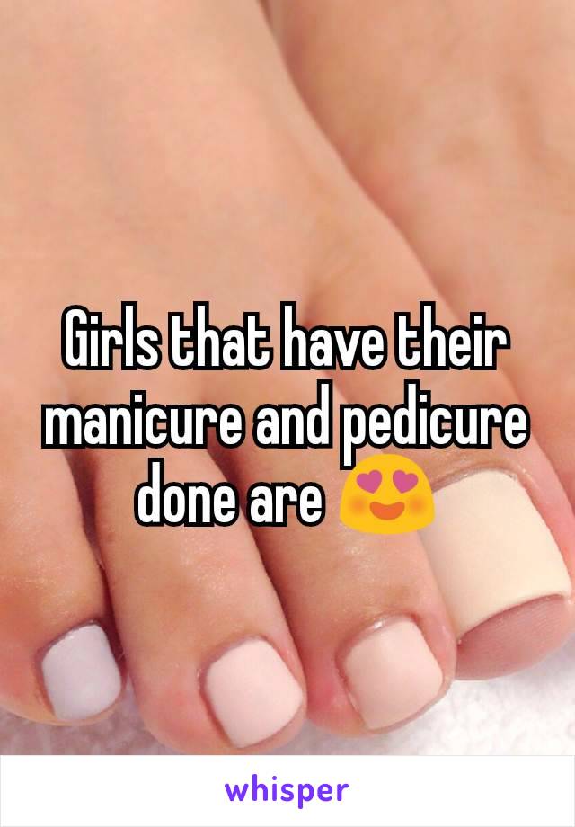 Girls that have their manicure and pedicure done are 😍