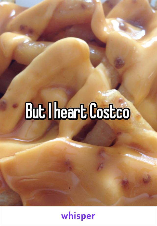 But I heart Costco 