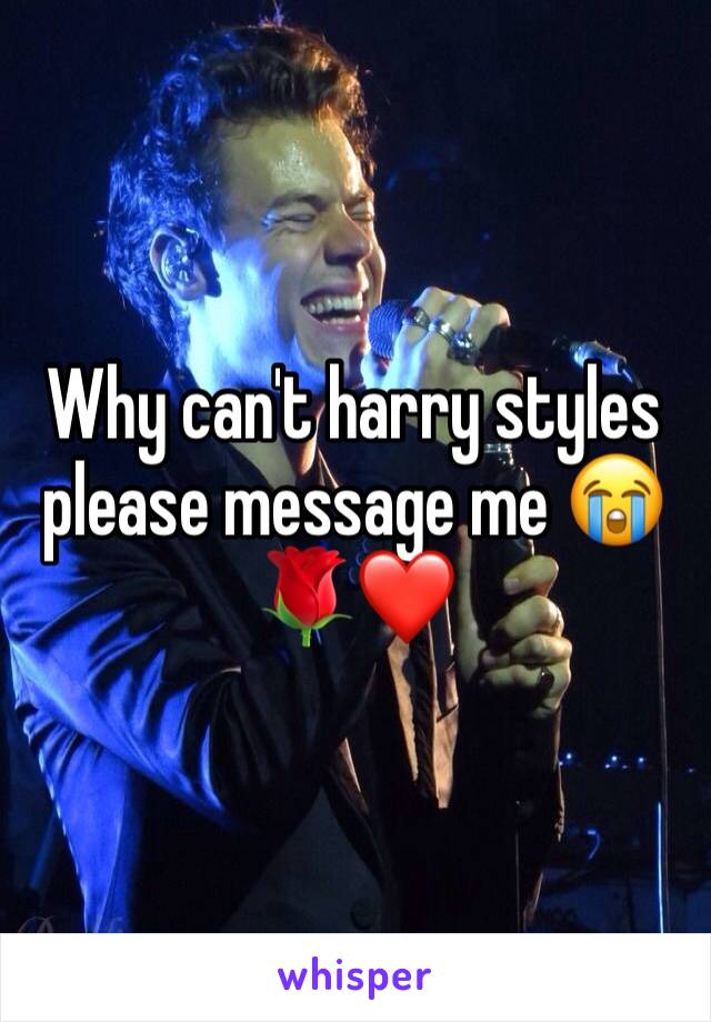 Why can't harry styles please message me 😭🌹❤️