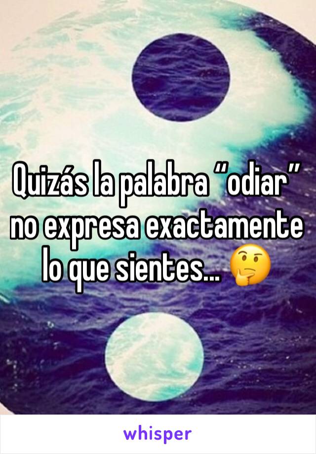 Quizás la palabra “odiar” no expresa exactamente lo que sientes... 🤔