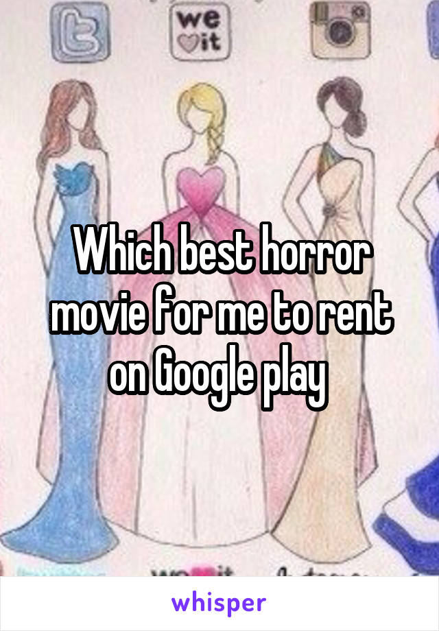 Which best horror movie for me to rent on Google play 