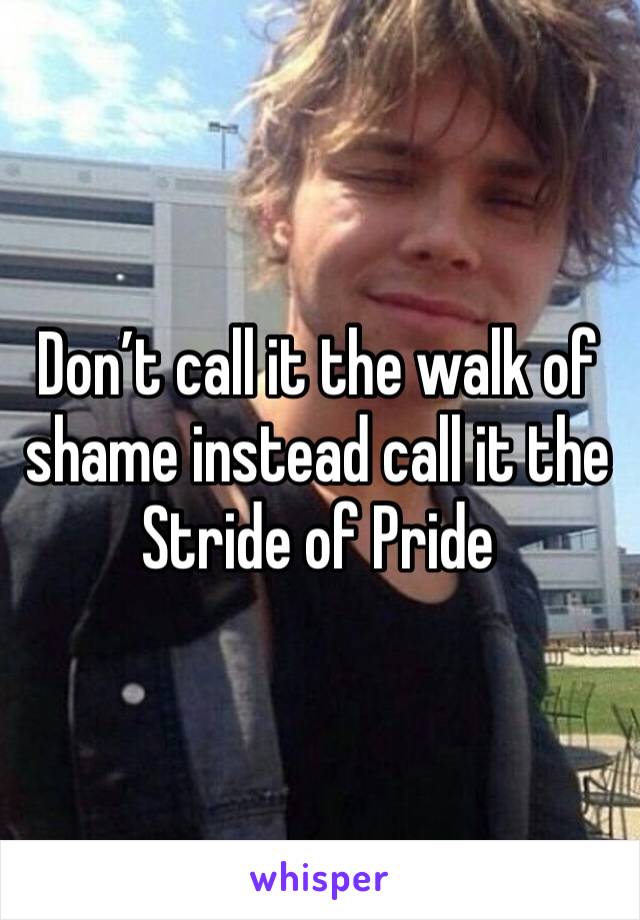 Don’t call it the walk of shame instead call it the Stride of Pride