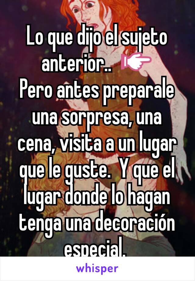 Lo que dijo el sujeto anterior..  👉
Pero antes preparale una sorpresa, una cena, visita a un lugar que le guste.  Y que el lugar donde lo hagan tenga una decoración especial. 