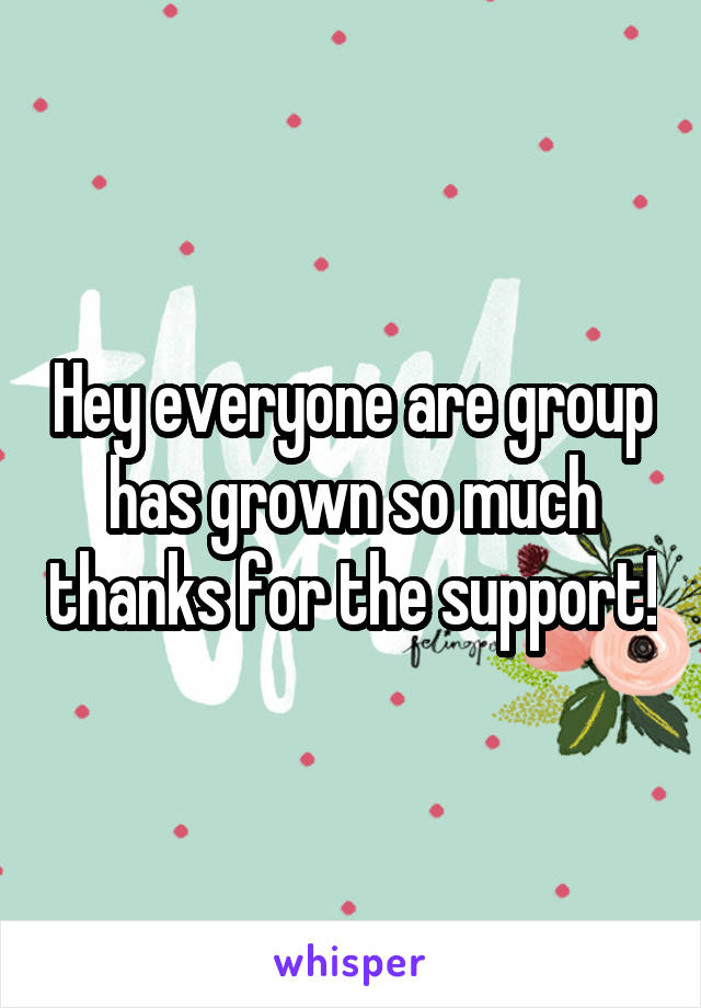 Hey everyone are group has grown so much thanks for the support!