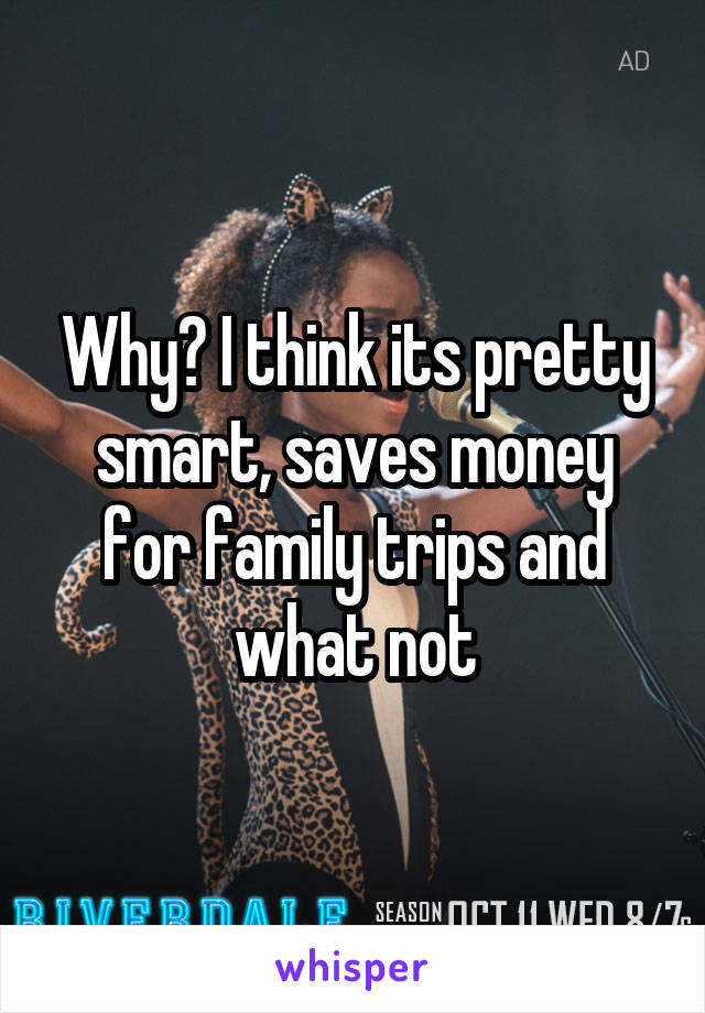 Why? I think its pretty smart, saves money for family trips and what not