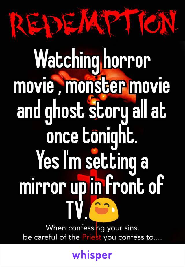 Watching horror movie , monster movie and ghost story all at once tonight.
Yes I'm setting a mirror up in front of TV.😅