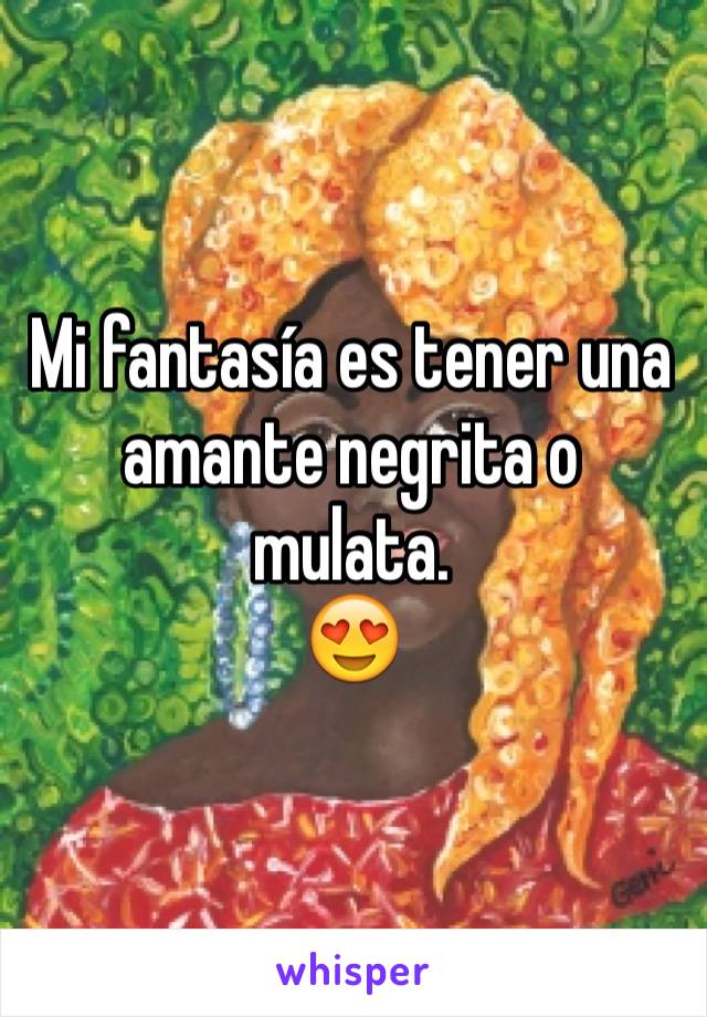 Mi fantasía es tener una amante negrita o mulata.
😍