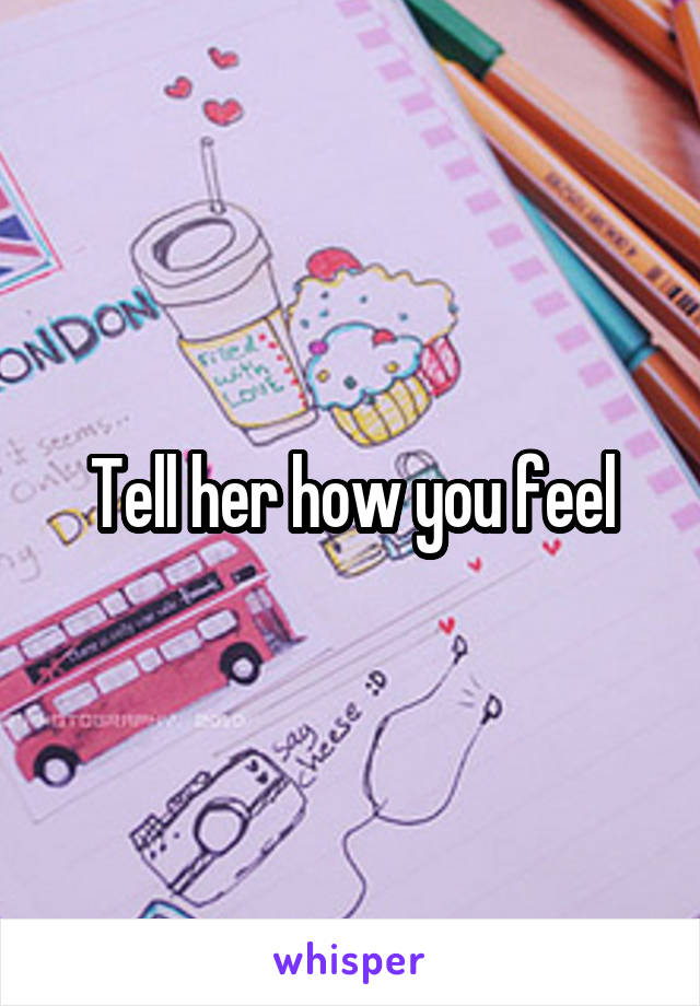 Tell her how you feel