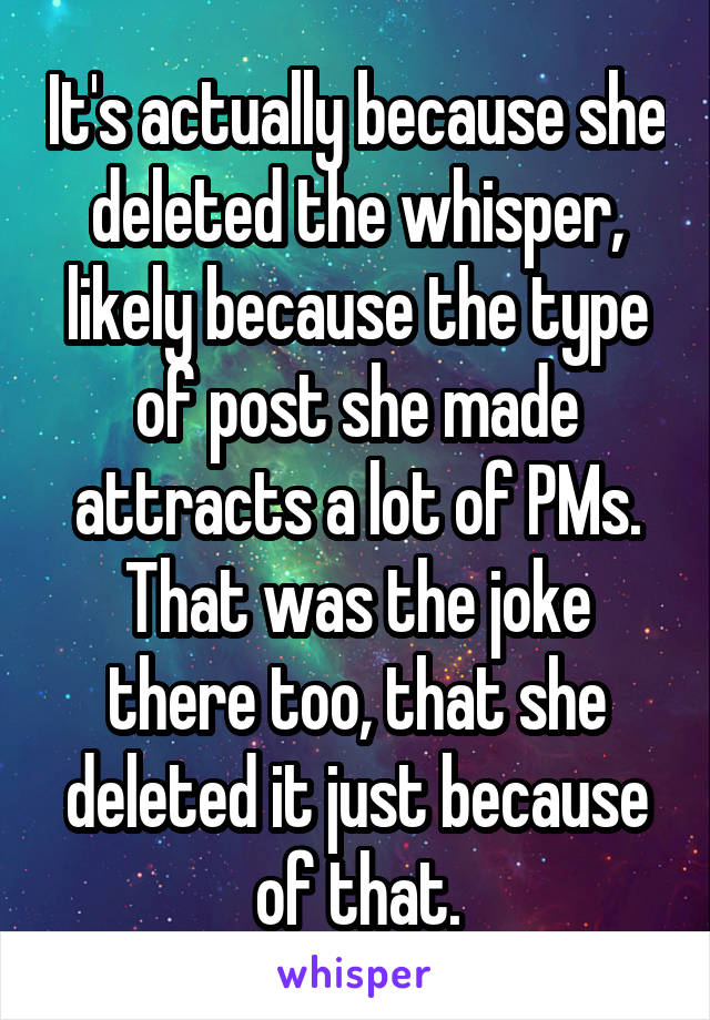 It's actually because she deleted the whisper, likely because the type of post she made attracts a lot of PMs. That was the joke there too, that she deleted it just because of that.