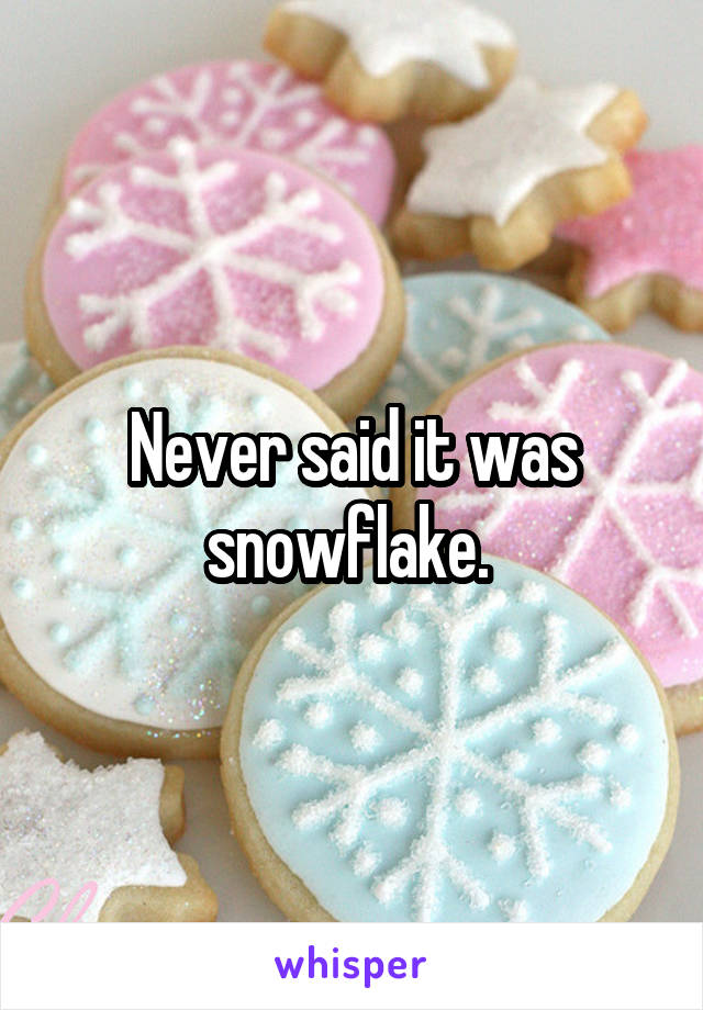 Never said it was snowflake. 