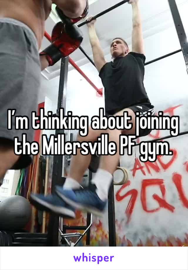 I’m thinking about joining the Millersville PF gym.