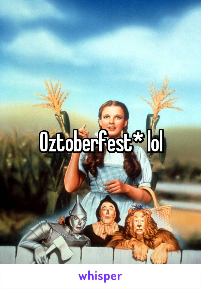 Oztoberfest* lol