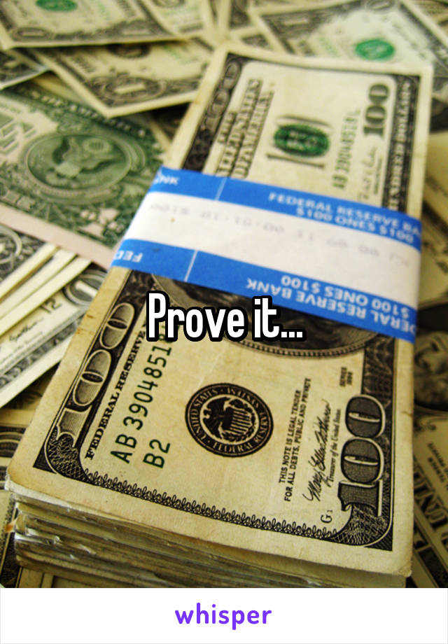 Prove it...