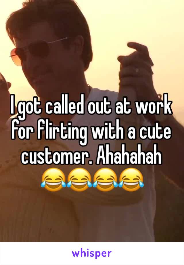 I got called out at work for flirting with a cute customer. Ahahahah
😂😂😂😂