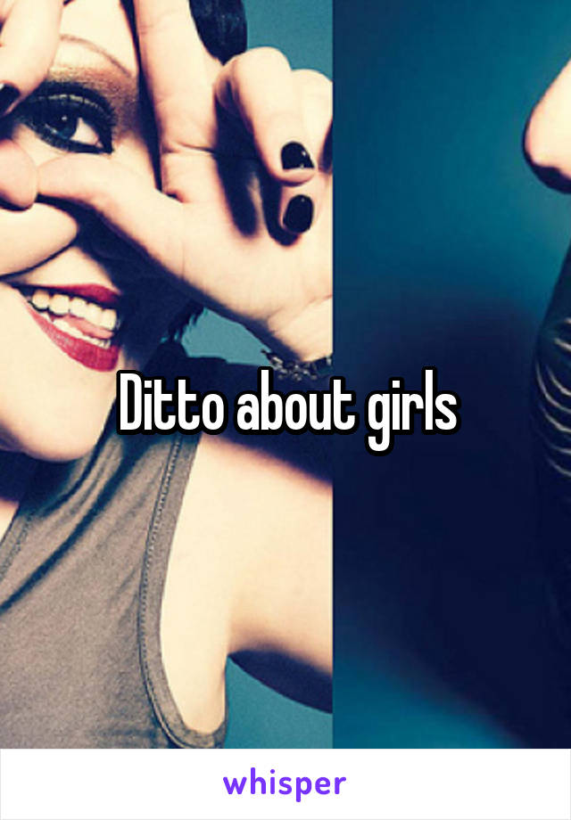 Ditto about girls