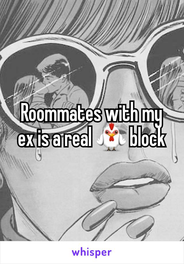 Roommates with my ex is a real 🐓 block