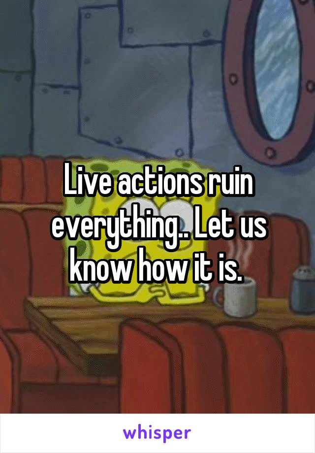 Live actions ruin everything.. Let us know how it is. 