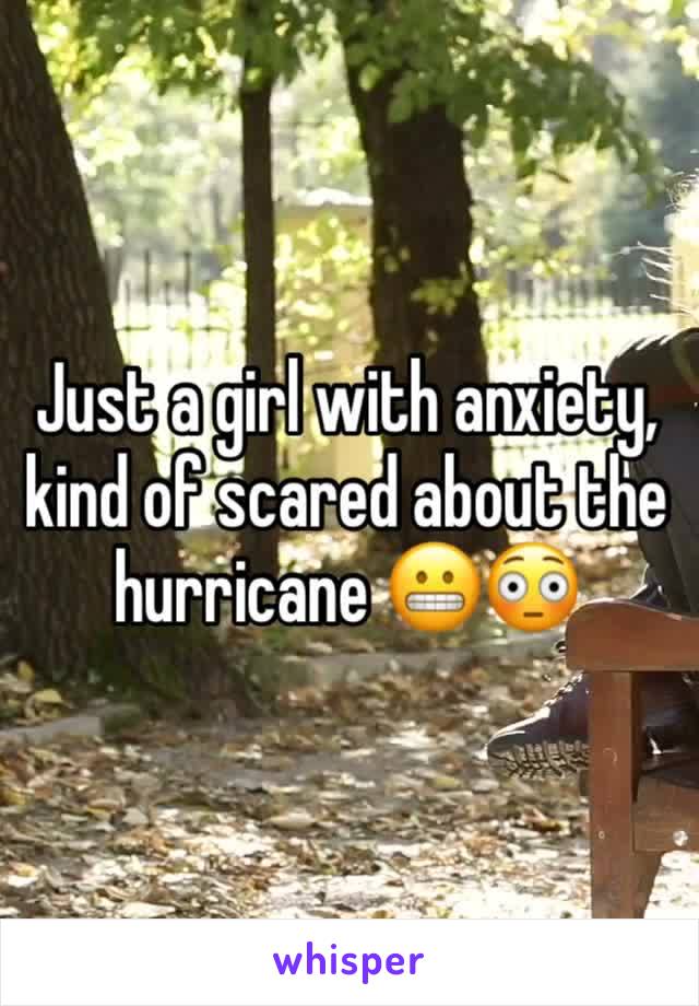 Just a girl with anxiety, kind of scared about the hurricane 😬😳