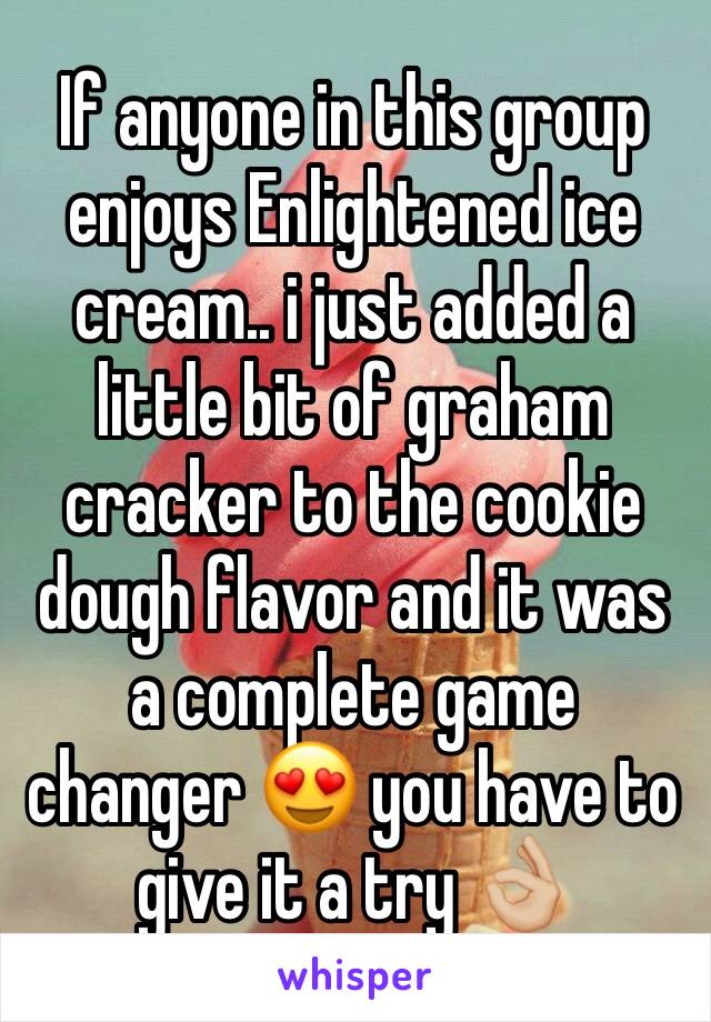 If anyone in this group enjoys Enlightened ice cream.. i just added a little bit of graham cracker to the cookie dough flavor and it was a complete game changer 😍 you have to give it a try 👌🏼