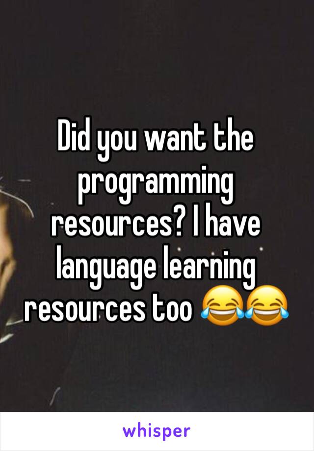 Did you want the programming resources? I have language learning  resources too 😂😂