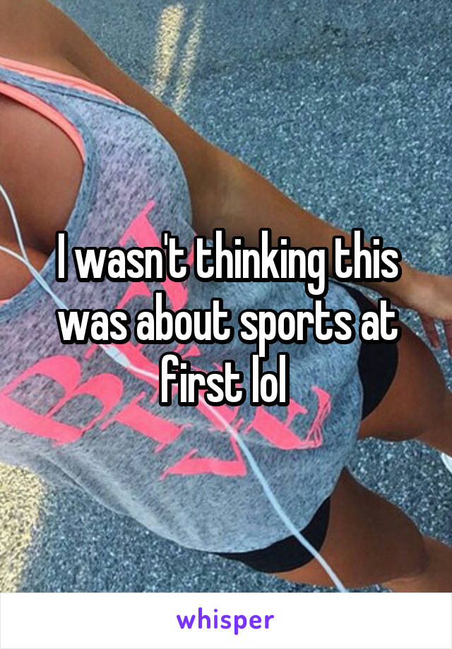 I wasn't thinking this was about sports at first lol 