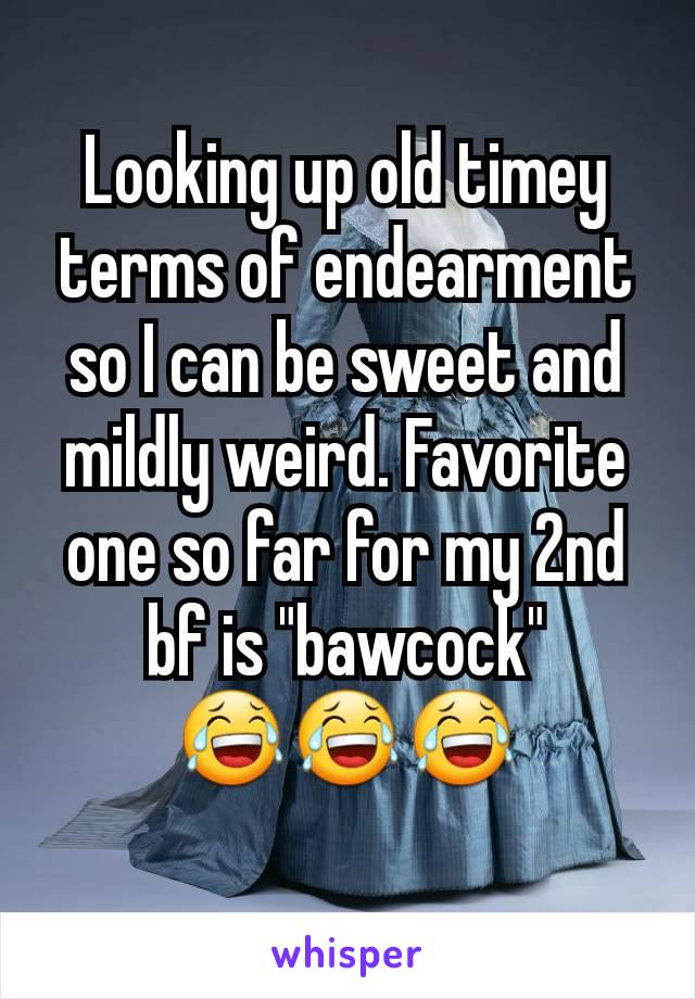 Looking up old timey terms of endearment so I can be sweet and mildly weird. Favorite one so far for my 2nd bf is "bawcock"
😂😂😂
