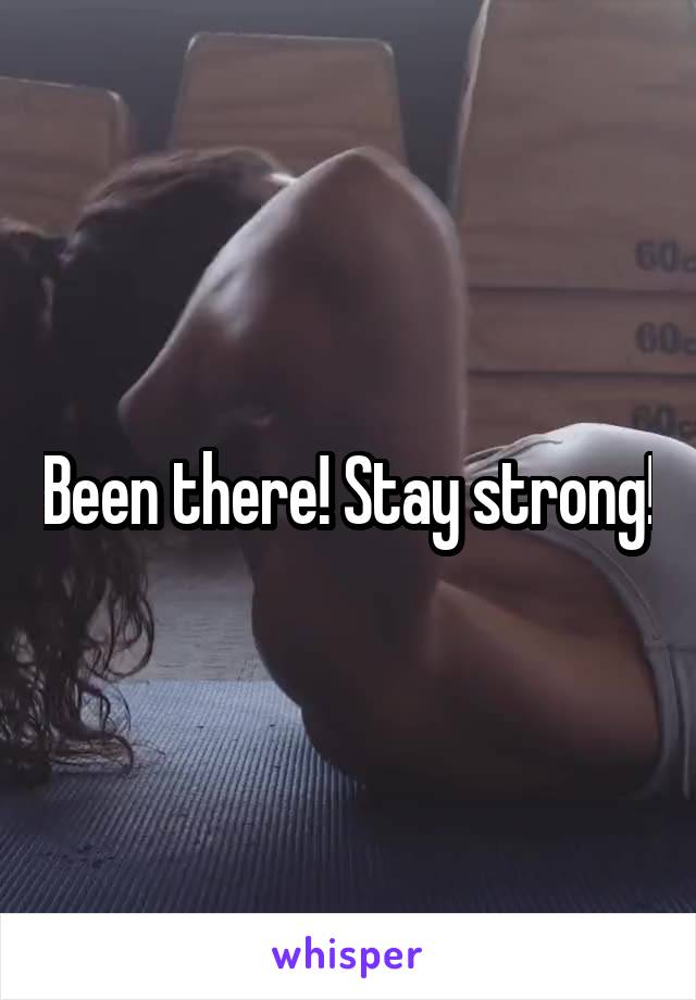 Been there! Stay strong!