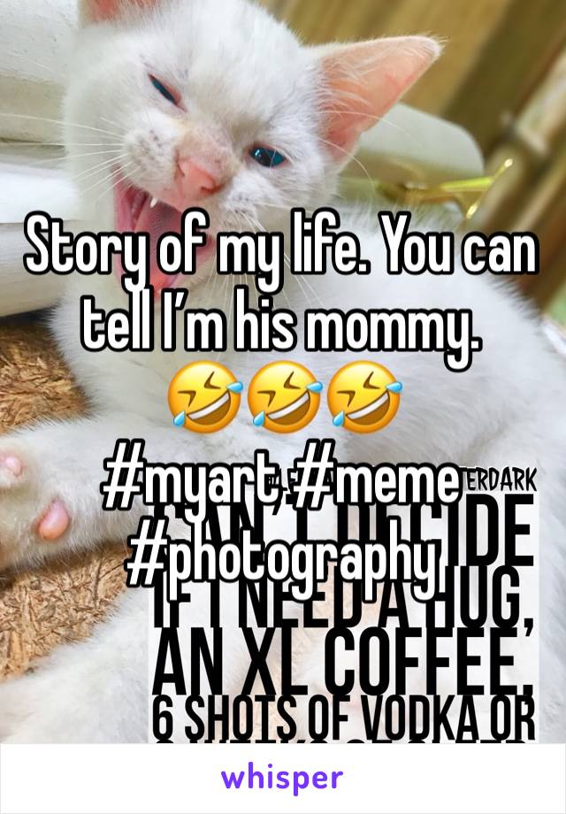 Story of my life. You can tell I’m his mommy. 
🤣🤣🤣 
#myart #meme #photography 