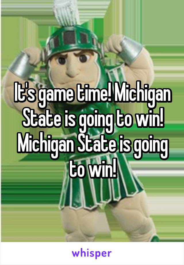 It's game time! Michigan State is going to win! Michigan State is going to win!