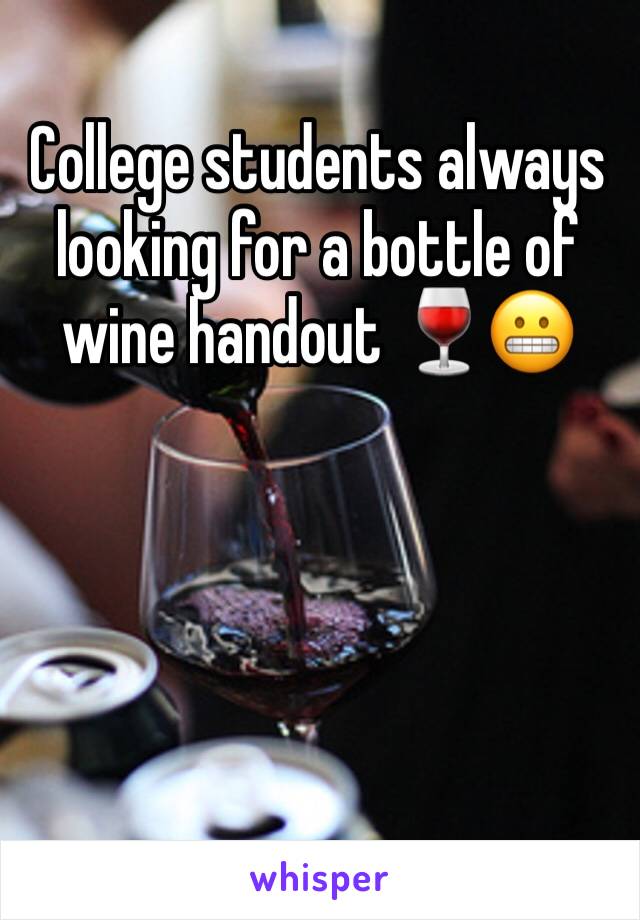 College students always looking for a bottle of wine handout 🍷😬