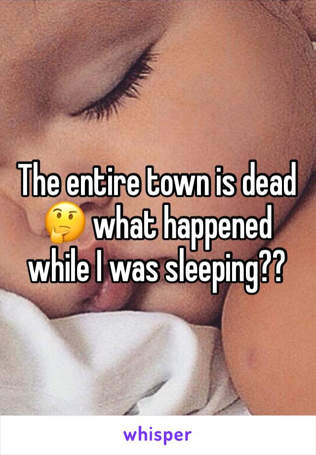 The entire town is dead 🤔 what happened while I was sleeping??