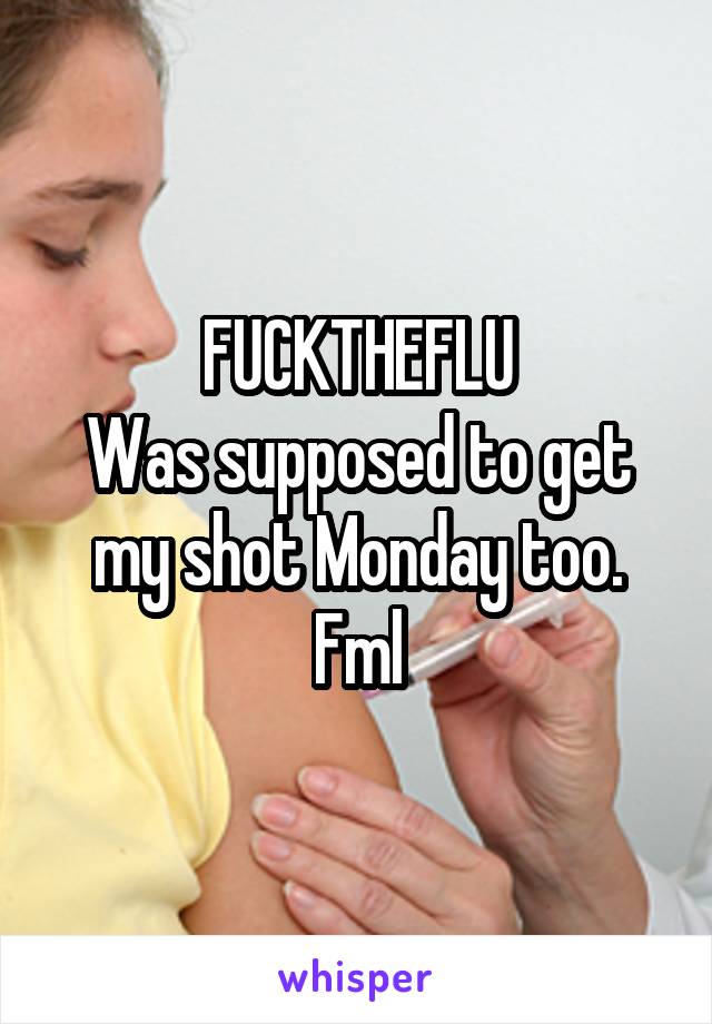 FUCKTHEFLU
Was supposed to get my shot Monday too. Fml