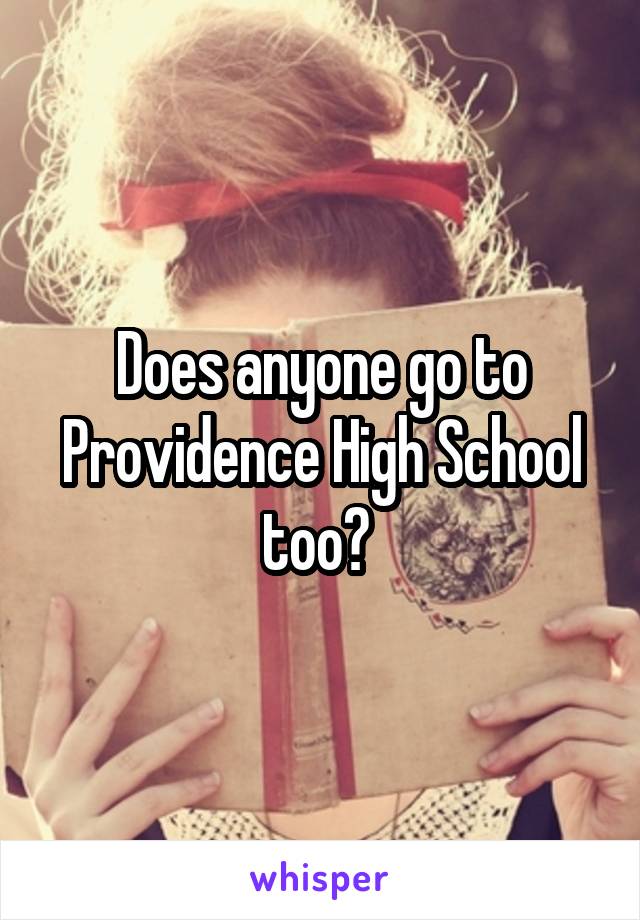 Does anyone go to Providence High School too? 