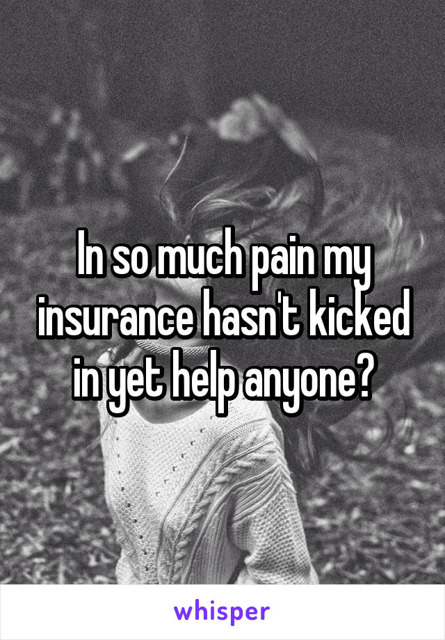 In so much pain my insurance hasn't kicked in yet help anyone?