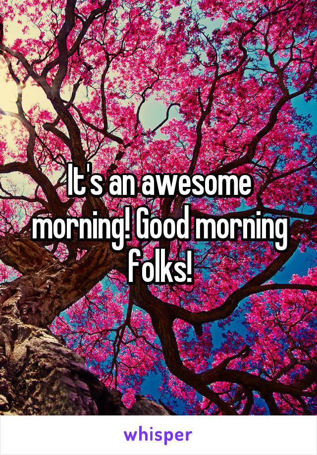 It's an awesome morning! Good morning folks!