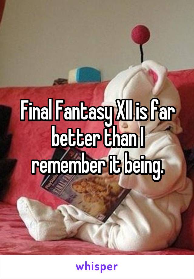 Final Fantasy XII is far better than I remember it being.