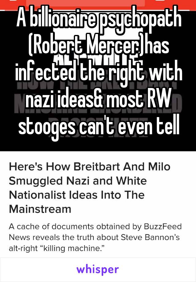 A billionaire psychopath (Robert Mercer)has infected the right with nazi ideas& most RW stooges can't even tell




. 