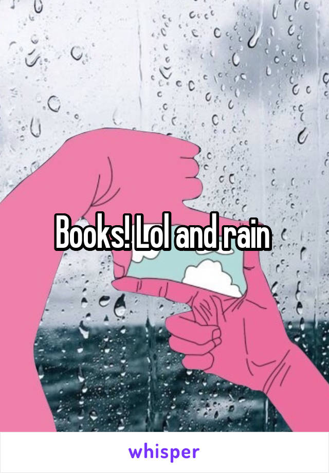 Books! Lol and rain 