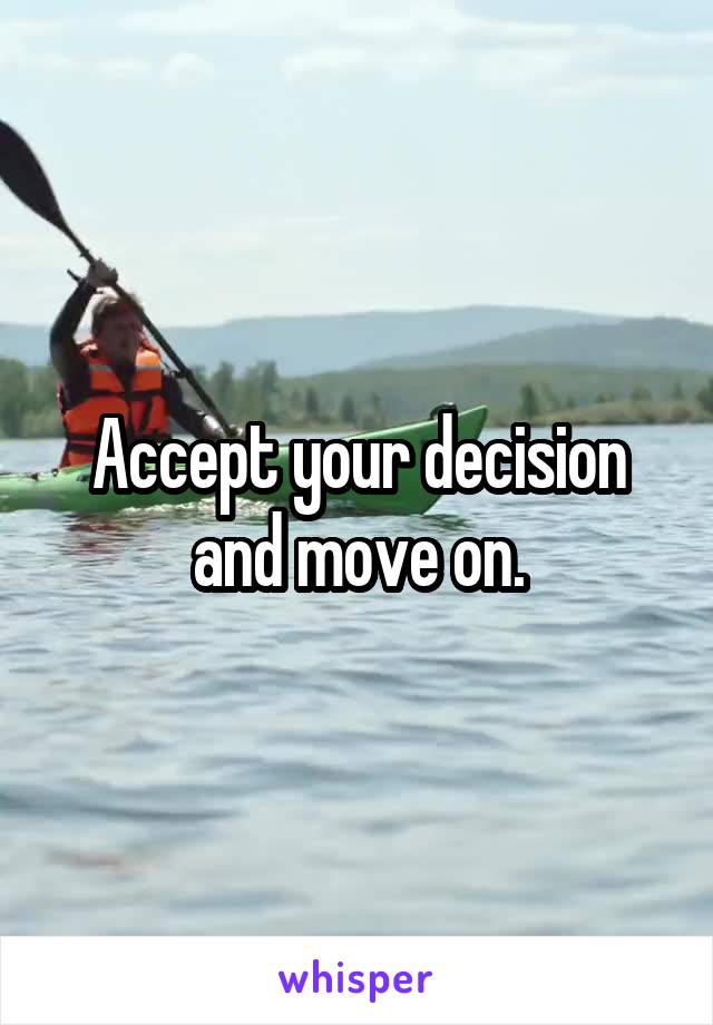 Accept your decision and move on.
