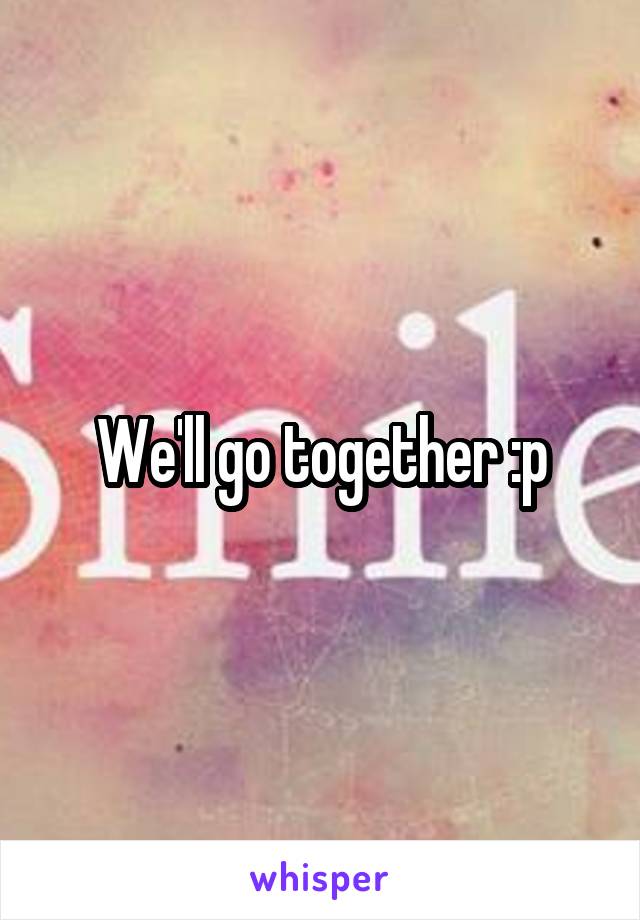 We'll go together :p