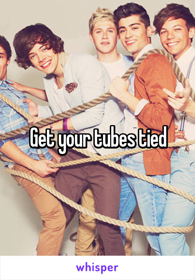 Get your tubes tied