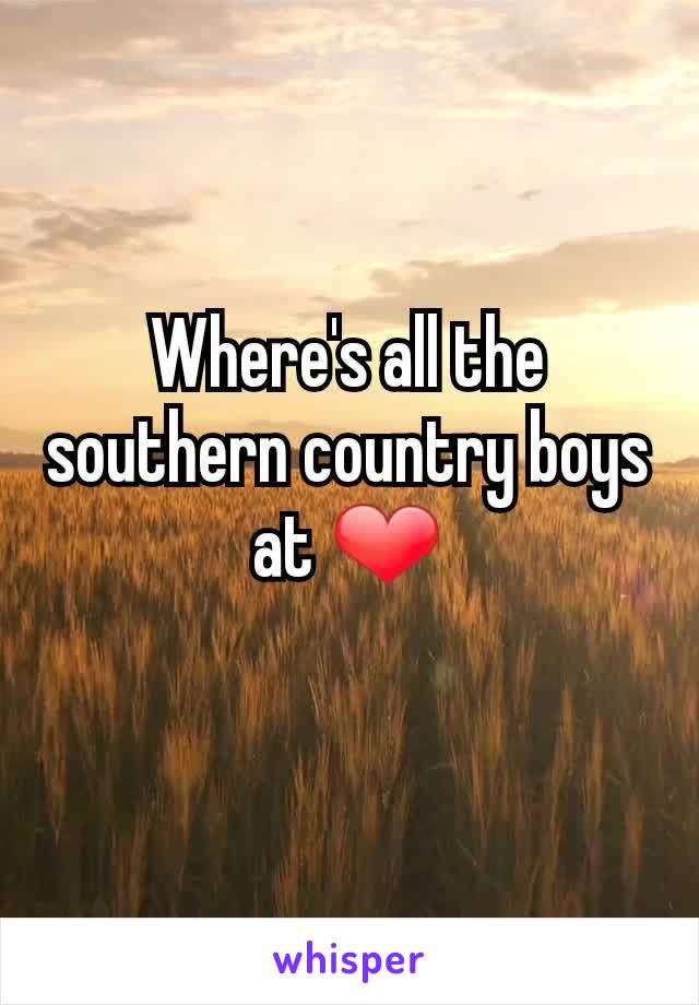 Where's all the southern country boys at ❤
