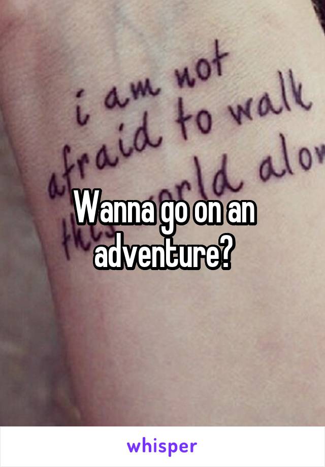 Wanna go on an adventure?