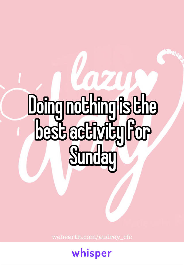 Doing nothing is the best activity for Sunday