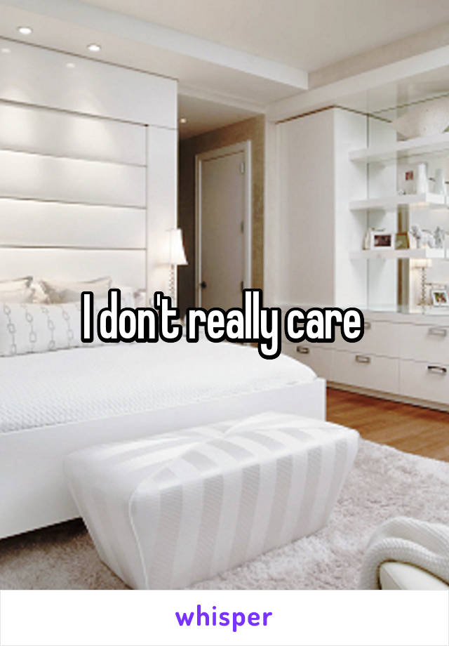 I don't really care 