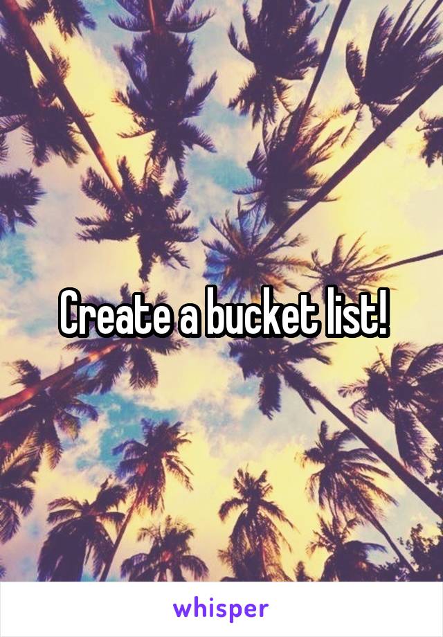 Create a bucket list!
